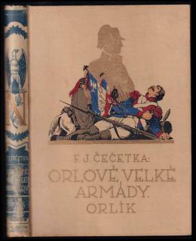 František Josef Čečetka: Orlové velké armády I - IV - Slavkov + Berezina + Waterloo + Orlík - kniha první a druhá
