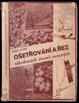 Ošetřování a řez zákrskových stromů ovocných s dodatkem o řezu révy vinné - Josef Vaněk (1934, Nakladatelství zahradnické literatury) - ID: 323379