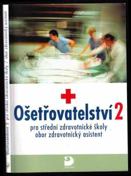 Ošetřovatelství 2 - pro střední zdravotnické školy, obor zdravotnický asistent : pro střední zdravotnické školy, obor zdravotnický asistent - [Díl] 2