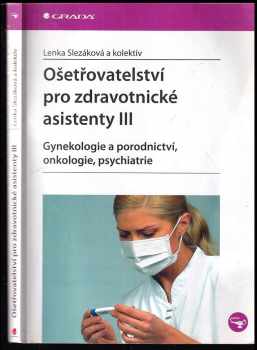 Ošetřovatelství pro zdravotnické asistenty : III - Gynekologie a porodnictví, onkologie, psychiatrie