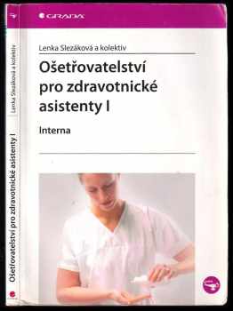 Ošetřovatelství pro zdravotnické asistenty : I - Interna - Lenka Slezáková (2007, Grada) - ID: 690067