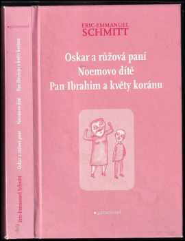 Éric-Emmanuel Schmitt: Oskar a růžová paní ; Noemovo dítě ; Pan Ibrahim a květy koránu