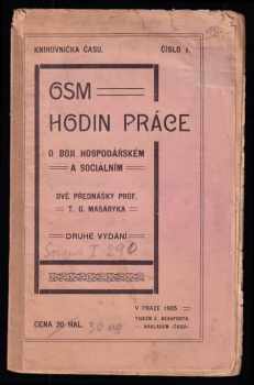 Osm hodin práce : o boji hospodářském a sociálním : Dvě přednášky T. G. Masaryka - Tomáš Garrigue Masaryk, Tomáš Garrigue Masaryk (1905, Čas) - ID: 731496