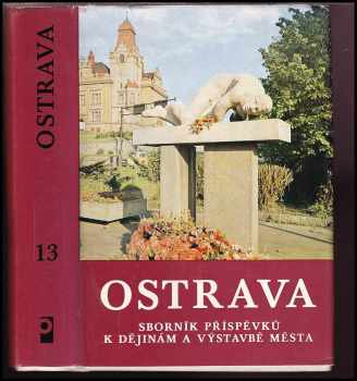 Ostrava : 13 - sborník příspěvků k dějinám a výstavbě města - Josef Bartoš, Miloň Dohnal (1985, Profil) - ID: 721439