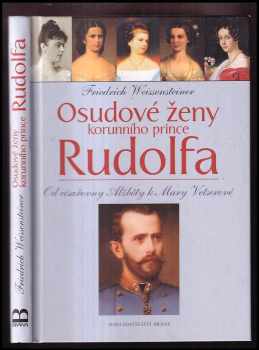 Osudové ženy korunního prince Rudolfa : od císařovny Alžběty k Mary Vetserové