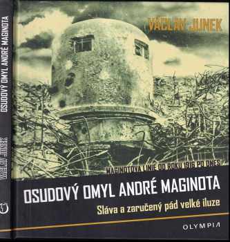 Osudový omyl André Maginota : sláva a zaručený pád velké iluze : Maginotova linie od roku 1916 po dnes - Václav Junek (2016, Olympia) - ID: 719133