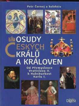 Petr Čornej: Osudy českých králů a královen : Od Přemyslovce Vratislava II. k Habsburkovi Karlu I.