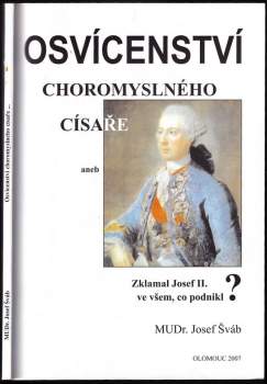 Osvícenství choromyslného císaře, aneb, Zklamal Josef II. ve všem, co podnikl?