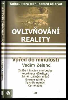 Ovlivňování reality : Díl III - Vpřed do minulosti! - Vadim Zeland (2006, Eugenika) - ID: 3116458