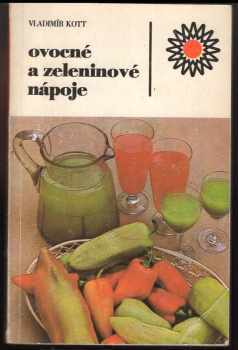 Ovocné a zeleninové nápoje - Vladimír Kott (1985, Státní zemědělské nakladatelství) - ID: 447125
