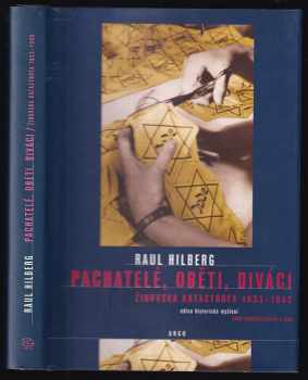Raul Hilberg: Pachatelé, oběti, diváci : židovská katastrofa 1933-1945