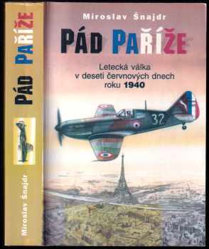 Miroslav Šnajdr: Pád Paříže : letecká válka v deseti červnových dnech roku 1940
