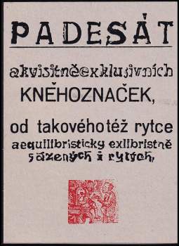 Padesát akvisitněexklusivních kněhoznaček od takového též rytce aequilibristicky exlibristně sázených i rytých, nyní pak pro potěšení skalních oplesků