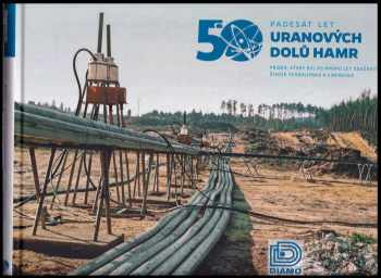 Ludvík Kašpar: Padesát let uranových dolů Hamr: příběh, který byl po mnoho let součástí života českolipska a liberecka