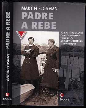 Martin Flosman: Padre a Rebe - Vojenští duchovní československé zahraniční armády u Tobruku a Dunkerqu