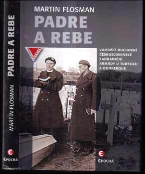 Padre a Rebe : vojenští duchovní československé zahraniční armády u Tobruku a Dunkerque - Martin Flosman (2015, Epocha) - ID: 414341