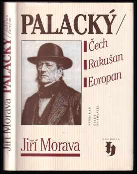 Palacký : Čech, Rakušan, Evropan - Jiří Morava (1998, Vyšehrad) - ID: 539705