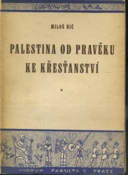 Palestina od pravěku ke křesťanství : I - Země a lid - Miloš Bič (1948, Husova československá evangelická fakulta bohoslovecká v Praze) - ID: 694463