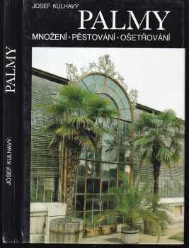 Josef Kulhavý: Palmy : Množení, pěstování, ošetřování