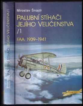 Palubní stíhači Jejího Veličenstva : 1 - FAA 1939-1941 - Miroslav Šnajdr (1996, Votobia) - ID: 709746