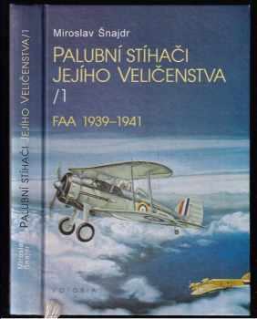 Palubní stíhači Jejího Veličenstva : 1 - FAA 1939-1941 - Miroslav Šnajdr (1996, Votobia) - ID: 684659