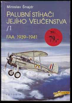 Palubní stíhači Jejího Veličenstva : 1 - FAA 1939-1941 - Miroslav Šnajdr (1996, Votobia) - ID: 704180