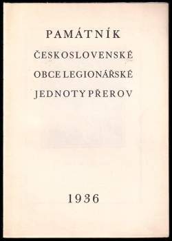 Památník Československé obce legionářské, jednoty Přerov, [vydaný ... ke sjezdu legionářů ve dnech 4. a 5. července 1936