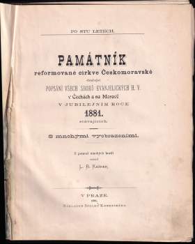 Památník reformované církve Českomoravské obsahující popsání všech sborů evanjelických h. v. v Čechách a na Moravě v jubilejním roce 1881 stávajících ; s mnohými vyobrazeními
