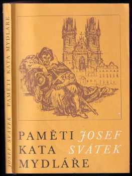 Paměti kata Mydláře : výbor ze čtyřsvazkového cyklu J. Svátka Paměti katovské rodiny Mydlářů v Praze - Josef Svátek (1991, Region) - ID: 670457