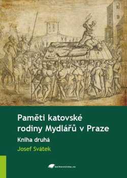 Josef Svátek: Paměti katovské rodiny Mydlářů v Praze