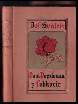 Paní Popelovna z Lobkovic : román ze století XVII - Josef Svátek (1928, F. Topič) - ID: 284149