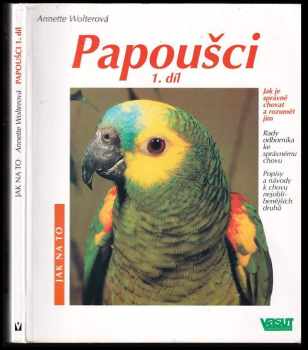 Annette Wolter: Papoušci 1. díl : Jak je správně chovat a rozumět jim