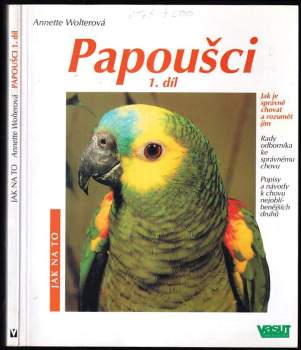 Papoušci : jak je správně chovat a porozumět jim : rady odborníka ke správnému chovu - [1. díl]