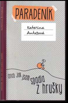 Kateřina Antošová: Paradeník, aneb, Jak jsem spadla z hrušky