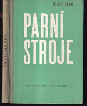 Josef Klág: Parní stroje : Určeno pro studující energetického směru, dálkové studium a závodní školy práce