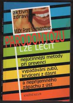 Franz Steinwandtner: Parodontózu lze léčit : nejúčinnější metody při prevenci vypadávání zubů, krvácení z dásní a nepříjemného zápachu z úst