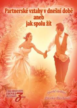 Zdenka Blechová: Partnerské vztahy v dnešní době, aneb, Jak spolu žít