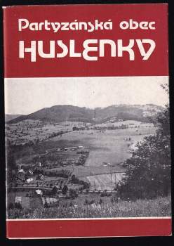 Partyzánská obec Huslenky : na počest 40. výročí osvobození a 35. výročí vzniku obce