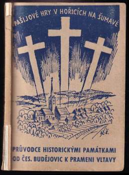 Pašijové hry v Hořicích na Šumavě ; Průvodce historickými památkami od Českých Budějovic k prameni Vltavy