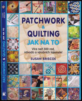Patchwork & quilting : jak na to : více než 300 rad, návodů a výrobních tajemství