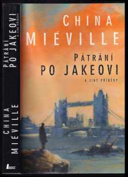 China Miéville: Pátrání po Jakeovi a jiné příběhy