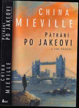 China Miéville: Pátrání po Jakeovi a jiné příběhy
