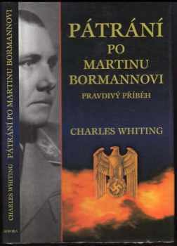 Charles Whiting: Pátrání po Martinu Bormannovi - pravdivý příběh