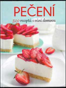 Pečení : 500 receptů s vůní domova