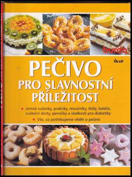 Pečivo pro slavnostní příležitost : jemné sušenky, pralinky, moučníky, štóly, koláče, sváteční dorty, perníčky a sladkosti pro diabetiky : vše, co pot