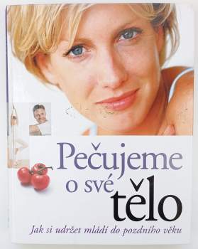 Pečujeme o své tělo : jak si udržet mládí do pozdního věku