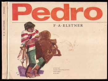Pedro - tvůj kamarád z Argentiny : pro malé čtenáře - František Alexander Elstner (1967, Státní nakladatelství dětské knihy) - ID: 250461