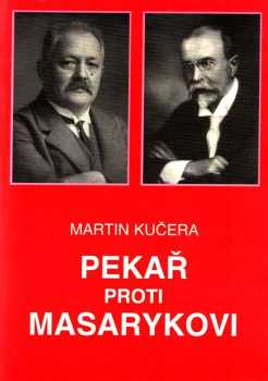 Pekař proti Masarykovi : (historik a politika) - Martin Kučera (1995, Ústav T.G. Masaryka) - ID: 696490
