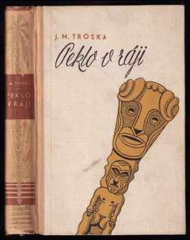 Peklo v ráji : román mladistvého dobrodruha - J. M Troska (1941, Toužimský a Moravec) - ID: 303364