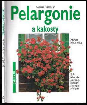 Pelargonie a kakosty : aby vám bohatě kvetly : rady odborníků pro nákup, pěstování a množení pelargonií - Andreas Riedmiller (2000, Jan Vašut) - ID: 561869